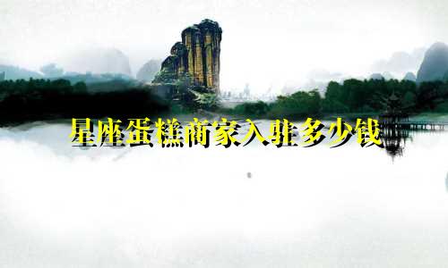 星座蛋糕商家入驻多少钱