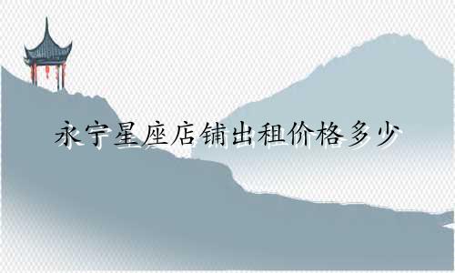 永宁星座店铺出租价格多少