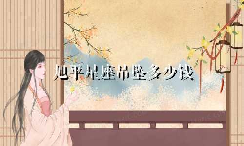 旭平星座吊坠多少钱