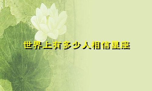 世界上有多少人相信星座