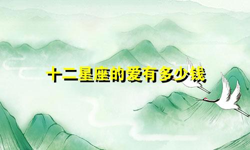 十二星座的爱有多少钱