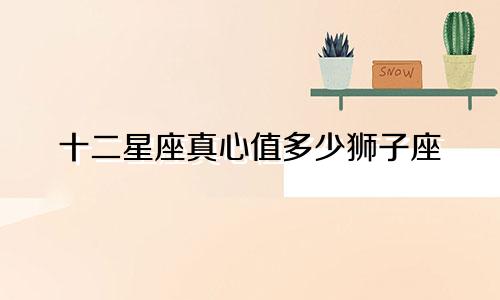 十二星座真心值多少狮子座