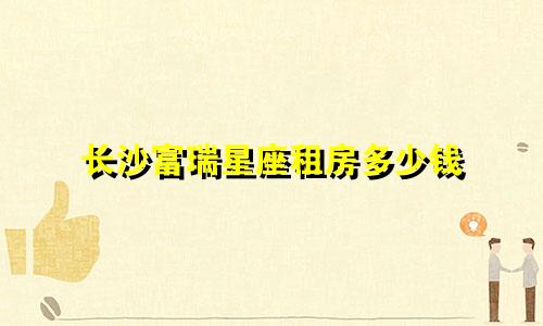 长沙富瑞星座租房多少钱