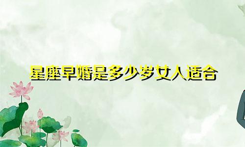 星座早婚是多少岁女人适合