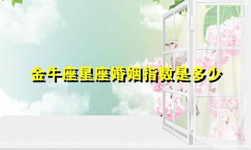 金牛座星座婚姻指数是多少
