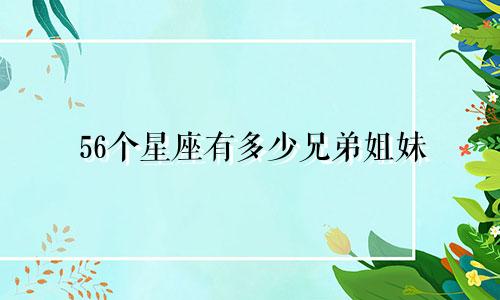 56个星座有多少兄弟姐妹
