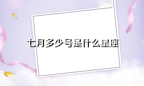 七月多少号是什么星座