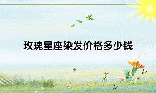 玫瑰星座染发价格多少钱