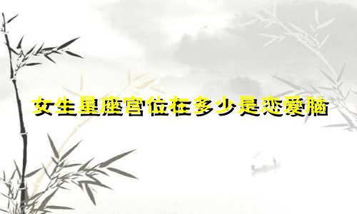 女生星座宫位在多少是恋爱脑