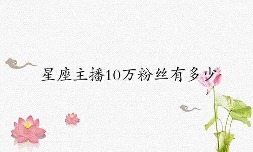 星座主播10万粉丝有多少