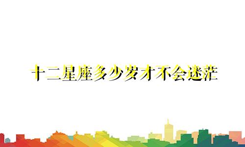 十二星座多少岁才不会迷茫