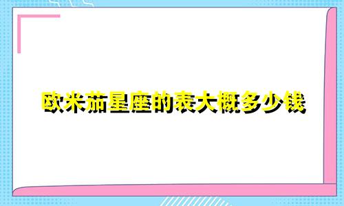 欧米茄星座的表大概多少钱