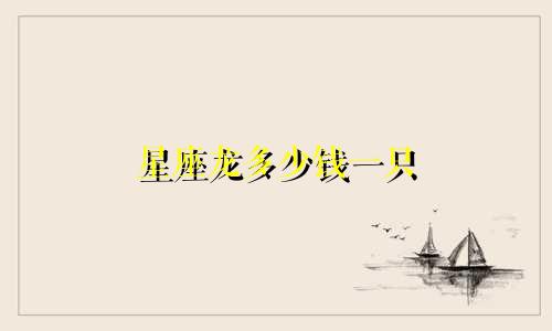 星座龙多少钱一只