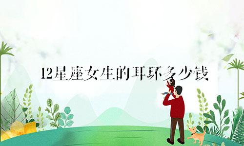12星座女生的耳环多少钱