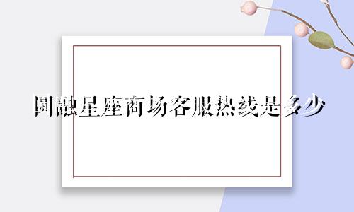 圆融星座商场客服热线是多少