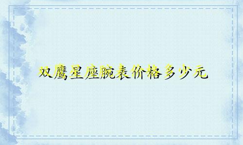 双鹰星座腕表价格多少元