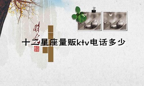 十二星座量贩ktv电话多少