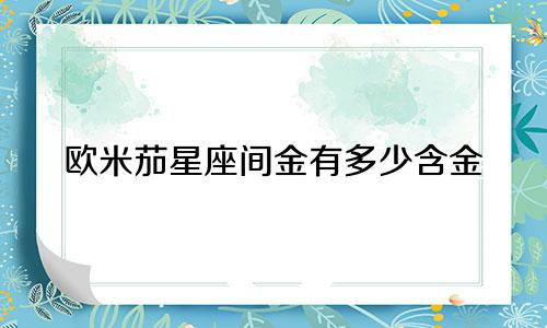 欧米茄星座间金有多少含金