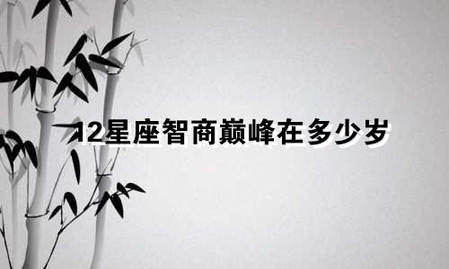 12星座智商巅峰在多少岁