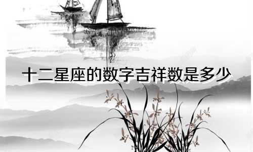 十二星座的数字吉祥数是多少