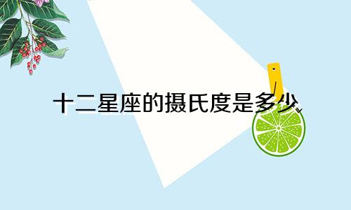 十二星座的摄氏度是多少