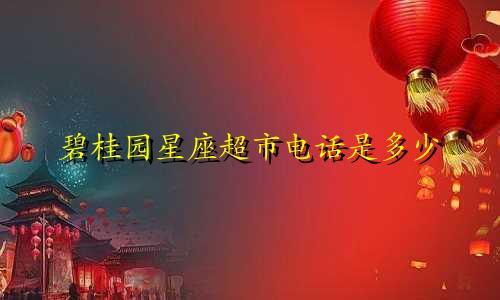 碧桂园星座超市电话是多少