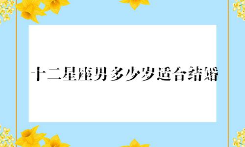 十二星座男多少岁适合结婚