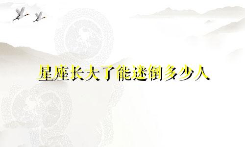星座长大了能迷倒多少人