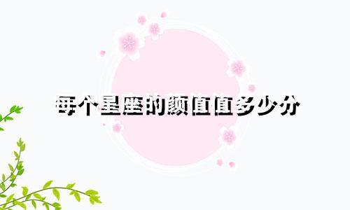 每个星座的颜值值多少分