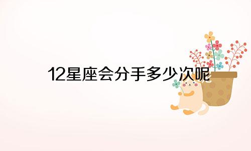 12星座会分手多少次呢