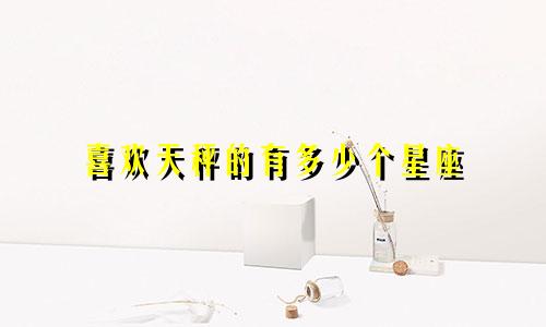 喜欢天秤的有多少个星座