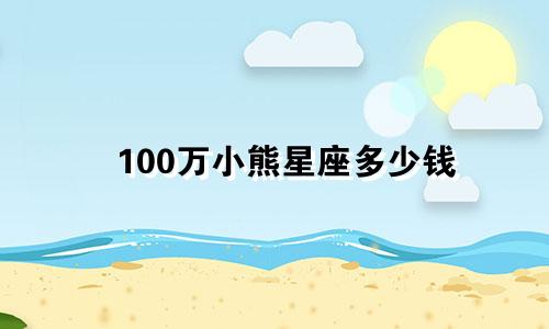 100万小熊星座多少钱
