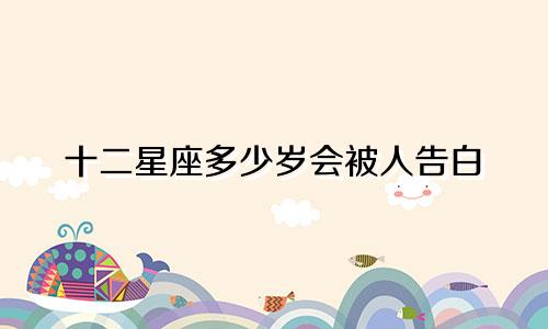 十二星座多少岁会被人告白