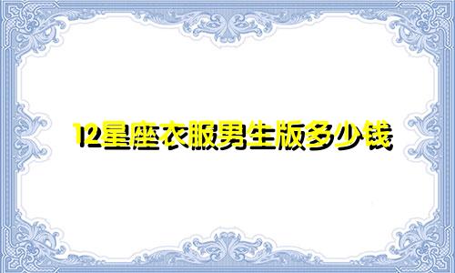 12星座衣服男生版多少钱