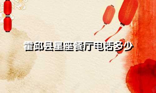 霍邱县星座餐厅电话多少