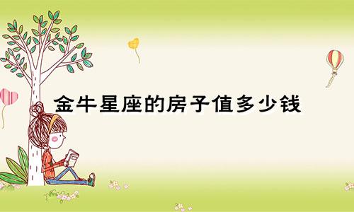 金牛星座的房子值多少钱