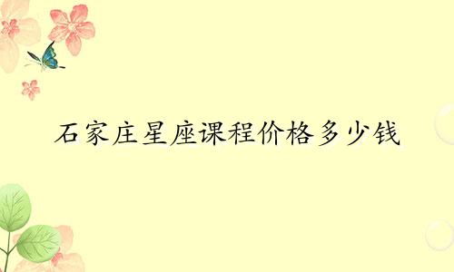 石家庄星座课程价格多少钱