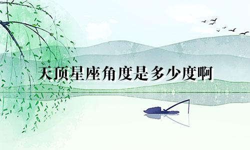 天顶星座角度是多少度啊