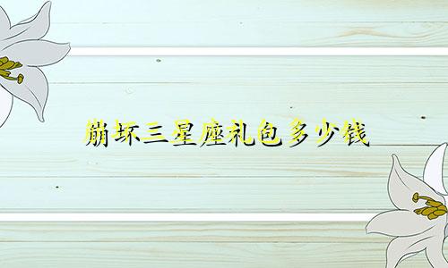 崩坏三星座礼包多少钱