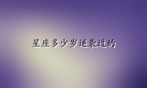 星座多少岁逆袭过的