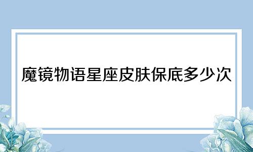 魔镜物语星座皮肤保底多少次