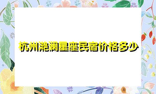 杭州滟澜星座民宿价格多少