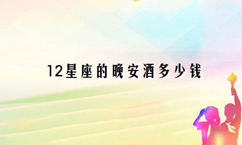 12星座的晚安酒多少钱