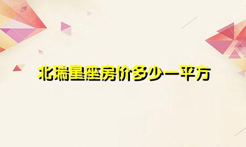 北瑞星座房价多少一平方