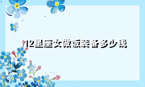 12星座女做饭装备多少钱