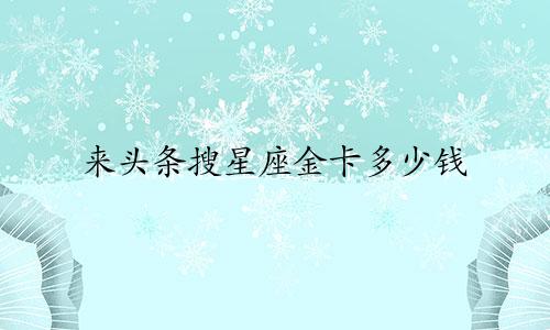 来头条搜星座金卡多少钱