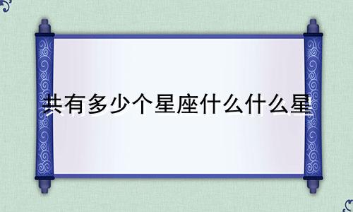 共有多少个星座什么什么星