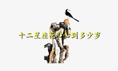 十二星座花心心到多少岁