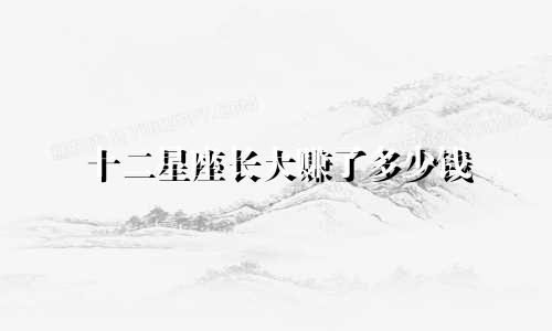 十二星座长大赚了多少钱