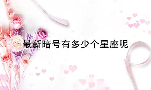 最新暗号有多少个星座呢